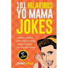 101 Hilarious Yo Mama Jokes: Laugh Out Loud With These Funny Yo Momma Jokes: So Bad, Even Your Mum Will Crack Up! (WITH 25+ PICTURES)
