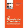 Hbr's 10 Must Reads on Managing in a Downturn (with Bonus Article Reigniting Growth by Chris Zook and James Allen)