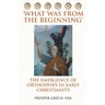 'What Was From the Beginning': The Emergence of Orthodoxy in Early Christianity