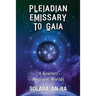 Pleiadian Emissary to Gaia: A Journey Between Worlds