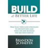 Build A Better Life: Practical Tools and Strategies to Develop and Lead Your Life and Business the Way Jesus Would