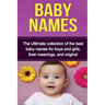 Baby Names: The Ultimate collection of the best baby names for boys and girls, their meanings, and origins!