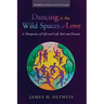 Dancing in the Wild Spaces of Love: A Theopoetics of Gift and Call, Risk and Promise