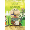 God's Garden Tools: Tools From The Bible To Develop A Deeper Walk With God
