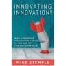 Innovating Innovation!: Why Corporate Innovation Struggles in the Age of the Entrepreneur