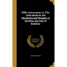 Bible Astronomy; or, The Little Book on the Mysteries and Wonder of the Rise and Fall of Babylon