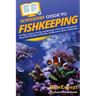 HowExpert Guide to Fishkeeping: 101 Tips on How to Set Up and Maintain a Fish Tank & Aquarium, Keep Your Fish Alive & Healthy, and Become a Better Fis