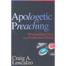 Apologetic Preaching: Proclaiming Christ to a Postmodern World