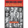 Who Was Karl Marx?: The Men, the Motives and the Menace Behind Today's Rampaging American Left