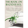 The Book On Biodiesel: The "How To" Guide for making your own biodiesel fuel - safely, with step-by-step instructions plus a great read on th