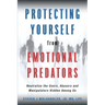 Protecting Yourself from Emotional Predators: Neutralize the Users, Abusers and Manipulators Hidden Among Us