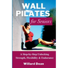 Wall Pilates for Seniors: A Step-by-Step Unlocking Strength, Flexibility & Endurance