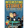 Interesting Stories For Curious People: A Collection of Fascinating Stories About History, Science, Pop Culture and Just About Anything Else You Can T