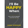 I'll Be Happy When ...: How to Lift the Happiness Curse from Your Life