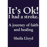 It's Ok! I Had a Stroke: A Journey of Faith and Healing