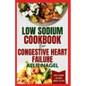 Low Sodium Cookbook for Congestive Heart Failure: Nutritious, Low Fat, Heart Healthy Diet Recipes and Meal Plan to Lower Blood Pressure & Reduce Chole