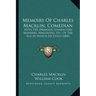 Memoirs Of Charles Macklin, Comedian: With The Dramatic Characters, Manners, Anecdotes, Etc. Of The Age In Which He Lived (1806)