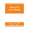 History of the town of Medfield, Massachusetts. 1650-1886; with genealogies of families that held real estate or made any considerable stay in the tow