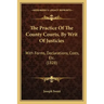 The Practice Of The County Courts, By Writ Of Justicies: With Forms, Declarations, Costs, Etc. (1828)