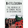 Battleworn: The Memoir of a Combat Medic in Afghanistan