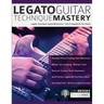 Legato Guitar Technique Mastery: Legato Technique Speed Mechanics, Licks & Sequences For Guitar