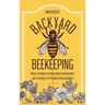 Backyard Beekeeping: What You Need to Know About Raising Bees and Creating a Profitable Honey Business