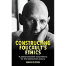 Constructing Foucault's Ethics: A Poststructuralist Moral Theory for the Twenty-First Century