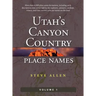 Utah's Canyon Country Place Names, Vol. 1