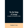 The Red Badge of Courage: An Episode of the American Civil War
