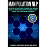 Manipulation Nlp: Nlp Mastery and Dark Psycology Techniques. Learn Persuasion Skills. How to Analyze People with Dark Psycology and Body