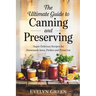 The Ultimate Guide to CANNING and PRESERVING: Super Delicious Recipes for Homemade Jams, Pickles, and Preserves