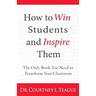 How to win students and inspire them: The Only Book You Need To Transform Your Classroom