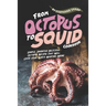 From Octopus to Squid Cookbook: Simple, Inventive Delicious Octopus Recipes That Will Leave Your Guests Wanting More