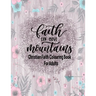 Christian Faith Colouring Book For Adults - Faith Can Move Mountains: Christianity Themed Coloring Book For Adults