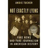 Not Exactly Lying: Fake News and Fake Journalism in American History