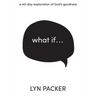 What If...: A 40 day exploration of God's goodness.