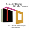 Someday Homes Fill My Dreams: The Artwork and Poetry of Emily Pittman