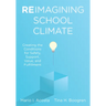 Reimagining School Climate: Creating the Conditions for Safety, Support, Value, and Fulfillment (a Practical Guide for a Thriving School Climate)