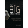 The Big Backyard: The Solar System Beyond Pluto