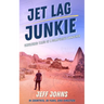Jet Lag Junkie: Unfiltered Tales of a Compulsive Wanderer