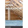 DIY Home Insulation: Book 2: Attics and Lofts: A comprehensive guide to insulating your roof space or loft conversion