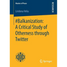 #Balkanization: A Critical Study of Otherness Through Twitter