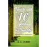 How to add 10 Years to Your Life And To Double Its Satisfactions