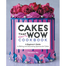 Cakes That Wow Cookbook: A Beginner's Guide to Baking and Decorating Spectacular Cakes