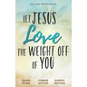 Let Jesus Love the Weight off of You: A 31-Day Devotional