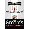 The Groom's Secret Handbook: How Not to Screw Up the Biggest Day of Her Life