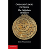 God and Logic in Islam: The Caliphate of Reason