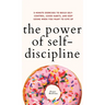 The Power of Self-Discipline: 5-Minute Exercises to Build Self-Control, Good Habits, and Keep Going When You Want to Give Up