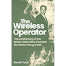 The Wireless Operator: The Untold Story of the British Sailor Who Invented the Modern Drug Trade