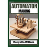 Automaton: Crafting Lifelike Automatons: A Comprehensive Guide to Designing, Building, and Animating Mechanical Wonders for Enthusiasts, Inventors, an